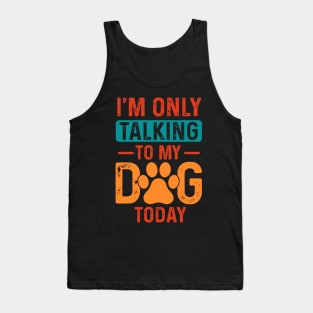 I’m only talking to my dog today Tank Top